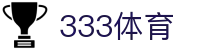 333体育 - 世界杯足球篮球体育论坛赛事直播_333 sports